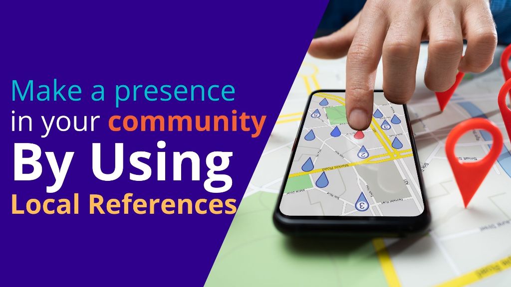 make a presence in your community by using local references