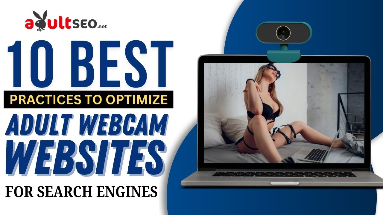 10 Best Practices To Optimize Adult Webcam Websites for Search Engines