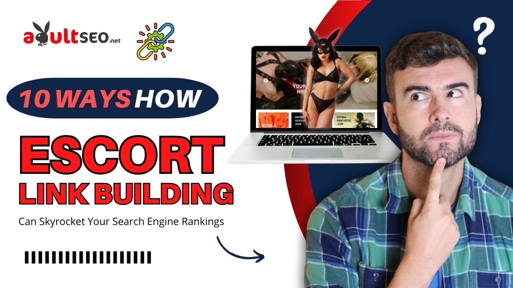 10 Ways How Escort Link Building Can Skyrocket Your Search Engine Rankings