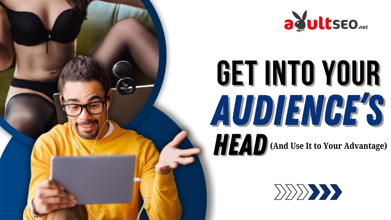 Get Into Your Audience’s Head (And Use It to Your Advantage)