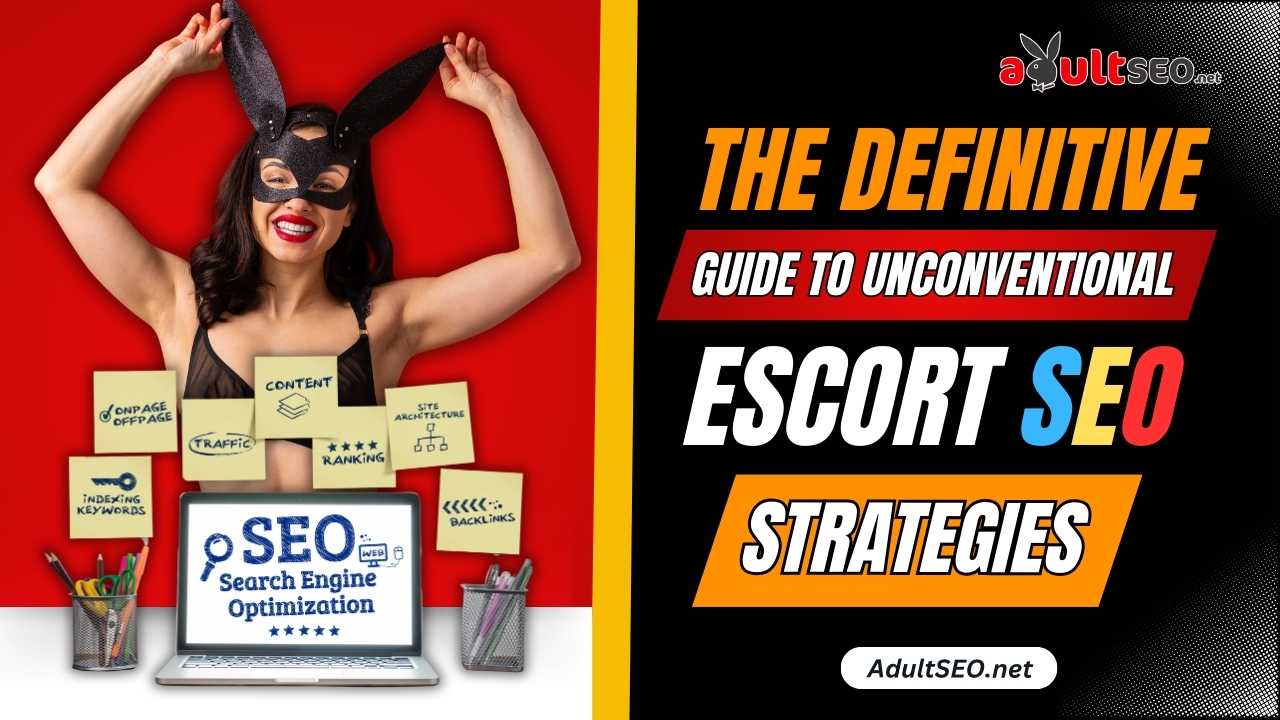 The Definitive Guide to Unconventional Escort SEO Strategies