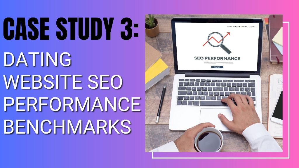 Case Study 3 Dating Website SEO Performance Benchmarks