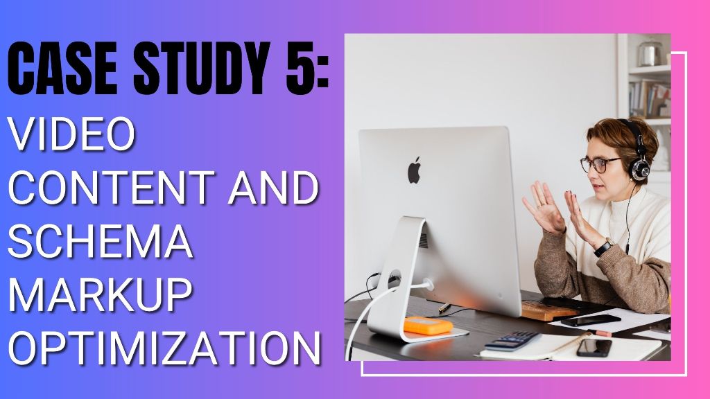 Case Study 5 Video Content and Schema Markup Optimization