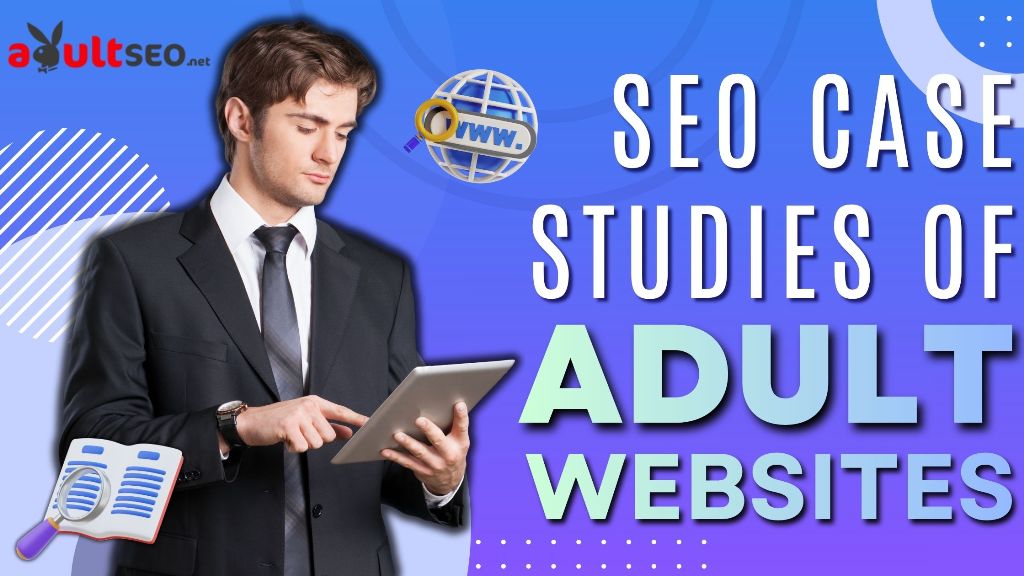 SEO Case Studies of Adult Websites_ Before and After Performance Metrics